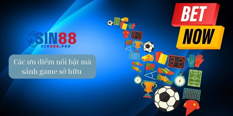 Các ưu điểm nổi bật mà sảnh game sở hữu 