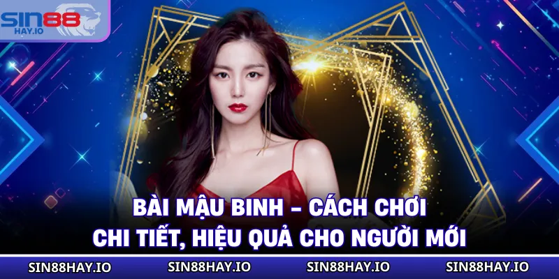 Bài Mậu Binh - Cách Chơi Chi Tiết, Hiệu Quả Cho Người Mới Bài Mậu Binh - Cách Chơi Chi Tiết, Hiệu Quả Cho Người Mới