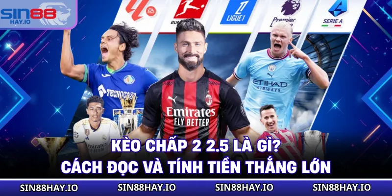 Kèo Chấp 2 2.5 Là Gì? Cách Đọc Và Tính Tiền Thắng Lớn Kèo Chấp 2 2.5 Là Gì? Cách Đọc Và Tính Tiền Thắng Lớn