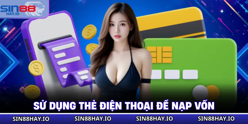Nạp Tiền SIN88 - Các Thao Tác Chi Tiết, An Toàn Tuyệt Đối Sử dụng thẻ điện thoại để nạp vốn