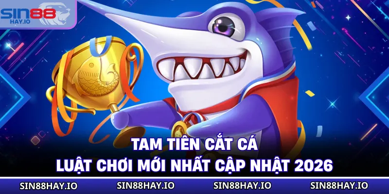 Tam Tiên Cắt Cá - Luật Chơi Mới Nhất Cập Nhật 2026 Tam Tiên Cắt Cá - Luật Chơi Mới Nhất Cập Nhật 2026