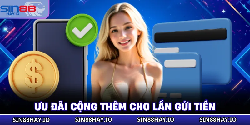 Nạp Tiền SIN88 - Các Thao Tác Chi Tiết, An Toàn Tuyệt Đối Ưu đãi cộng thêm cho lần gửi tiền